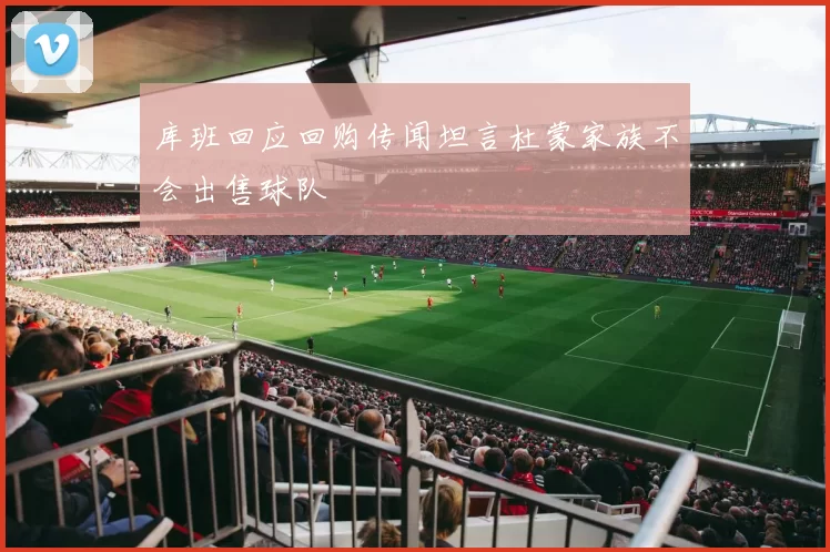 库班回应回购传闻坦言杜蒙家族不会出售球队
